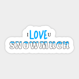 I LOVE YOU SNOW MUCH Sticker